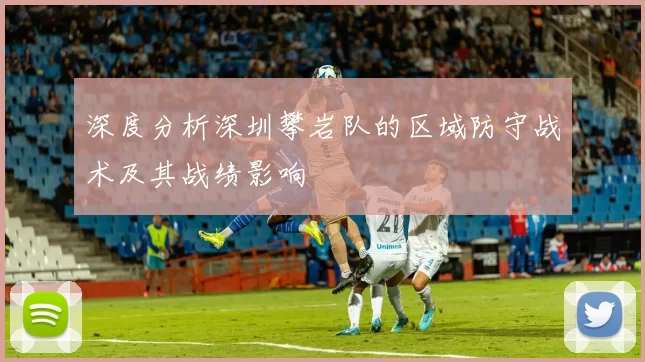 深度分析深圳攀岩队的区域防守战术及其战绩影响