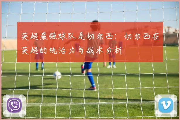 英超最强球队是切尔西：切尔西在英超的统治力与战术分析