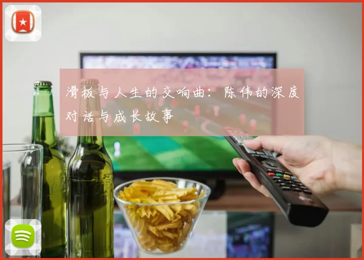 滑板与人生的交响曲：陈伟的深度对话与成长故事