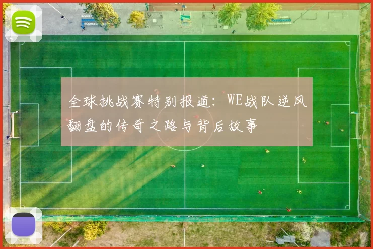 全球挑战赛特别报道：WE战队逆风翻盘的传奇之路与背后故事