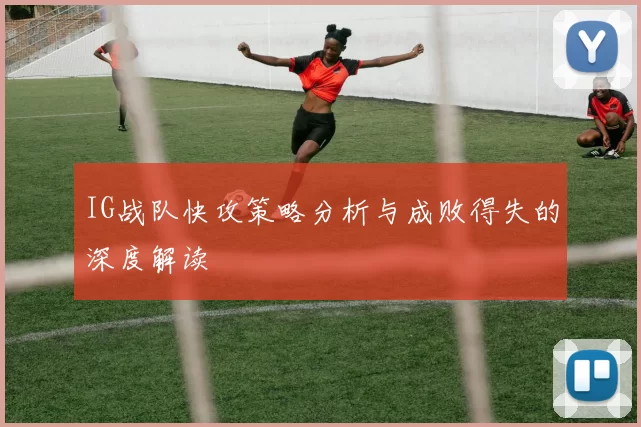 IG战队快攻策略分析与成败得失的深度解读