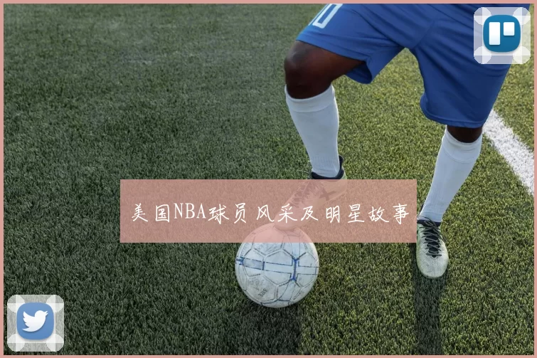 美国NBA球员风采及明星故事