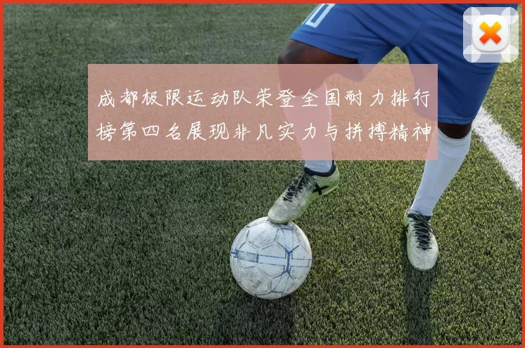成都极限运动队荣登全国耐力排行榜第四名展现非凡实力与拼搏精神