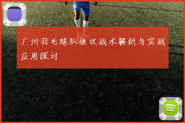 广州羽毛球队快攻战术解析与实战应用探讨